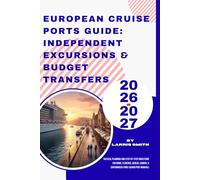European Cruise Port Guide: Independent Excursions & Budget Transfers 2026-2027: Tactical Planning and Step-by-Step Directions for Rome, Florence, ... ... London, & Copenhagen Time-Saving Port Manual
