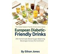 European Diabetic-Friendly Drinks: 250 Homemade Blood Sugar-Balancing Beverages Across the Continent: The Global Diabetic-Friendly Drinks Library (The ... Blood Sugar Balancing Beverages Series)