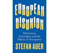 European Disunion : Democracy, Sovereignty and the Politics of Emergency
