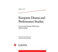 European Drama and Performance Studies: Consuming Female Performers (1850s-1950s) (2015) (2015 - 2, n° 5)
