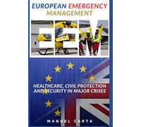 European Emergency Management: Healthcare, Civil Protection and Security in Major Crises (Sanita`, Gestione delle Emergenze e Protezione Civile)