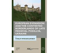 European Expansion and the Contested Borderlands of Late Medieval Podillya, Ukraine (Beyond Medieval Europe)