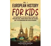 European History for Kids Vol. 1: A Captivating Guide to the Early History of Europe from Prehistoric Times, through Ancient Europe and the Middle ... the Age of Discovery (History for Children)