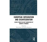 European Integration and Disintegration: Essays from the Next Generation of Europe's Thinkers (Routledge Studies in Modern European History)