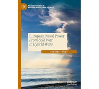 European Naval Power: From Cold War to Hybrid Wars (Palgrave Studies in Maritime Politics and Security)