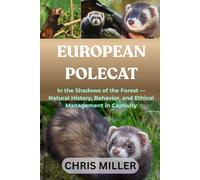 EUROPEAN POLECAT: In the Shadows of the Forest - Natural History, Behavior, and Ethical Management in Captivity