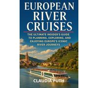 EUROPEAN RIVER CRUISES: The Ultimate Insider’s Guide to Planning, Exploring, and Enjoying Europe’s Iconic River Journeys
