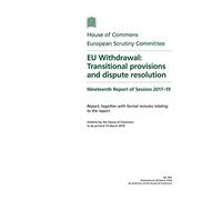 European Scrutiny Committee 19th Report. EU Withdrawal: Transitional provisions and dispute resolution Volume 1. Report (House of Commons Paper) HC 763