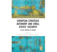 European Strategic Autonomy and Small States' Security: In the Shadow of Power (Routledge Studies in European Security and Strategy)