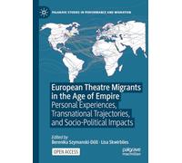 European Theatre Migrants in the Age of Empire: Personal Experiences, Transnational Trajectories, and Socio-Political Impacts (Palgrave Studies in Performance and Migration)