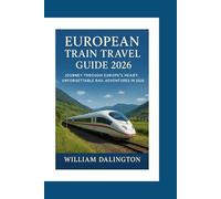European Train Travel Guide 2026: Journey Through Europe's Heart: Unforgettable Rail Adventures in 2026