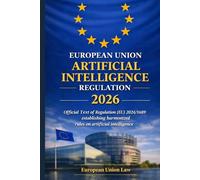 European Union Artificial Intelligence Regulation 2026: Official Text of Regulation (EU) 2024/1689 establishing harmonized rules on artificial intelligence