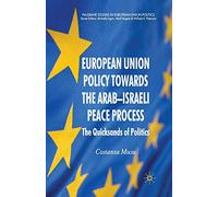 European Union Policy towards the Arab-Israeli Peace Process: The Quicksands of Politics (Palgrave Studies in European Union Politics)