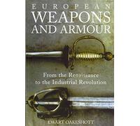 European Weapons and Armour: From the Renaissance to the Industrial Revolution