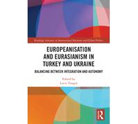 Europeanisation and Eurasianism in Turkey and Ukraine : Balancing between Integration and Autonomy