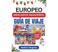 EUROPEO MERCADOS NAVIDEÑOS GUÍA DE VIAJE 2025-2026: Viaje festivo por Colonia, Viena, Estrasburgo, Praga y más allá con gastronomía, tradiciones y consejos de viaje