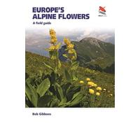 Europe's Alpine Flowers: A Field Guide (WILDGuides of Britain & Europe)