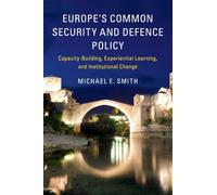 Europe's Common Security and Defence Policy : Capacity-Building, Experiential Learning, and Institutional Change
