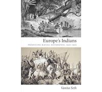 Europe's Indians: Producing Racial Difference, 1500-1900 (Politics, History, and Culture)