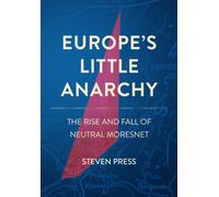 Europe's Little Anarchy : The Rise and Fall of Neutral Moresnet