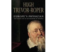 Europe's Physician: The Life of Theodore De Mayerne: The Various Life of Theodore de Mayerne