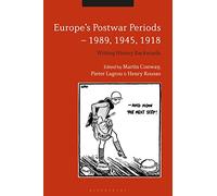 Europe's Postwar Periods - 1989, 1945, 1918: Writing History Backwards