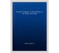 Europe's Tragedy: A New History of the Thirty Years War by Peter H. Wilson...