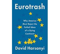 Eurotrash: Why America Must Reject the Failed Ideas of a Dying Continent
