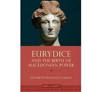 Eurydice and the Birth of Macedonian Power (WOMEN IN ANTIQUITY)