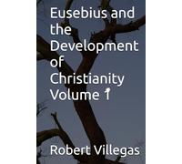 Eusebius and the Development of Christianity Volume 1 (Villegas Religion)