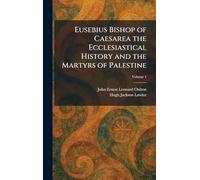 Eusebius Bishop of Caesarea the Ecclesiastical History and the Martyrs of Palestine