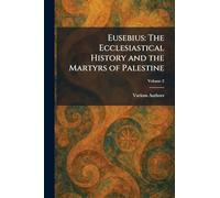 Eusebius: The Ecclesiastical History and the Martyrs of Palestine