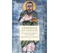 Eusebius the Evangelist: Rewriting the Fourfold Gospel in Late Antiquity (Cultures of Reading in the Ancient Mediterranean)