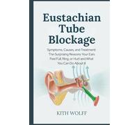Eustachian Tube Blockage: Symptoms, Causes, and Treatment: The Surprising Reasons Your Ears Feel Full, Ring, or Hurt and What You Can Do About It