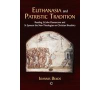 Euthanasia and Patristic Tradition: Reading John Damascene and Symeon the New Theologian on Christian Bioethics