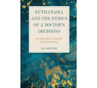Euthanasia and the Ethics of a Doctor’s Decisions : An Argument Against Assisted Dying