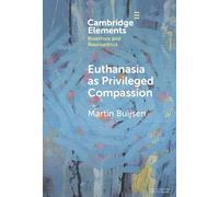 Euthanasia as Privileged Compassion (Elements in Bioethics and Neuroethics)