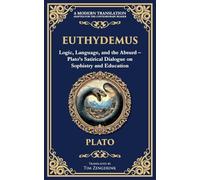 Euthydemus: Logic, Language, and the Absurd - Plato's Satirical Dialogue on Sophistry and Education: 368 (Library of Alexandria)