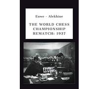 Euwe - Alekhine: THE WORLD CHESS CHAMPIONSHIP REMATCH (1937) (Alekhine's World Chess Championships)