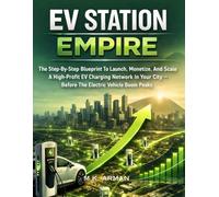 EV Station Empire: The Step-By-Step Blueprint To Launch, Monetize, And Scale A High-Profit EV Charging Network In Your City - Before The Electric ... (Sustainability & Environment Businesses)