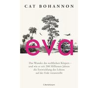 Eva: Das Wunder des weiblichen Körpers - und wie er seit 200 Millionen Jahren die Entwicklung des Lebens auf der Erde vorantreibt