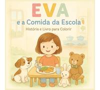 Eva e a Comida da Escola: Livro de Histórias e para Colorir: História infantil com ilustrações para colorir | Livro educativo e divertido para crianças dos 4 aos 8 anos (Antes de Dormir)