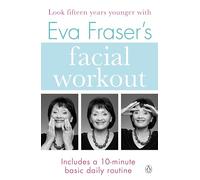 Eva Fraser's Facial Workout : Look Fifteen Years Younger with this Easy Daily Routine