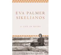 Eva Palmer Sikelianos - A Life in Ruins