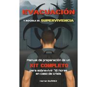 Evacuación y Mochila de Supervivencia: Manual de preparación de un kit completo para sobrevivir durante 72 horas en caso de crisis