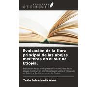 Evaluación de la flora principal de las abejas melíferas en el sur de Etiopía.: Evaluación de los principales recursos florales de las abejas ... de Sidama y Gedeo, en el sur de Etiopía.