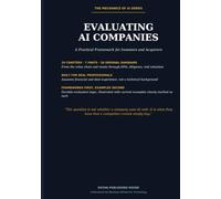 Evaluating AI Companies: A Practical Framework for Investors, Private Equity, Venture Capital, Corporate Development, and M&A Professionals (The Mechanics of Artificial Intelligence Series)