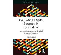 Evaluating Digital Sources in Journalism : An Introduction to Digital Source Criticism