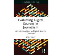 Evaluating Digital Sources in Journalism : An Introduction to Digital Source Criticism