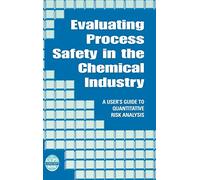 Evaluating Process Safety in the Chemical Industry: A User's Guide to Quantitative Risk Analysis (A CCPS Concept Book)